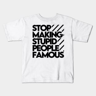 Stop Making Stupid People Famous Kids T-Shirt